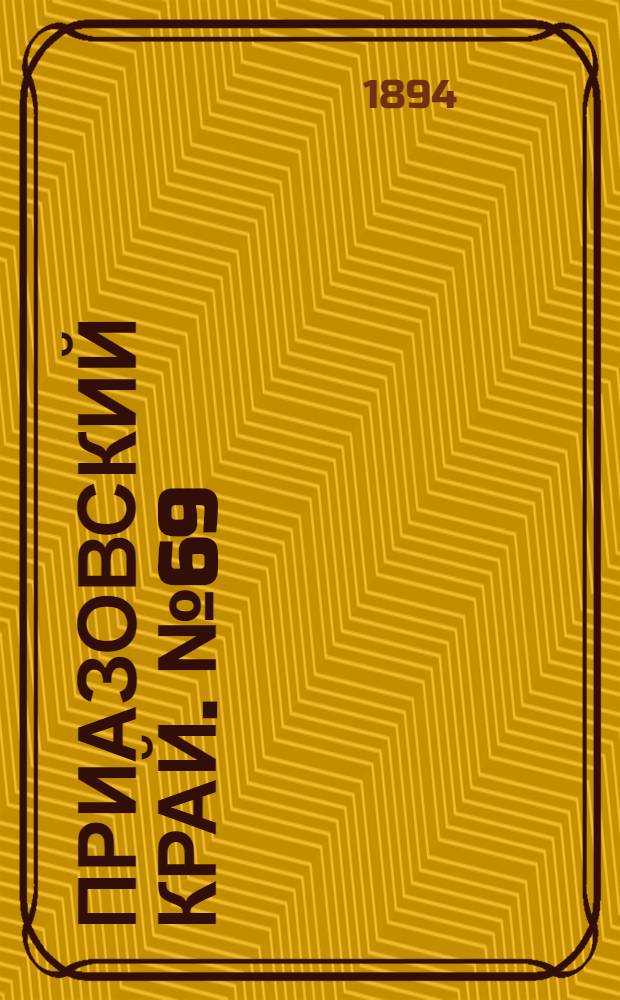 Приазовский Край. № 69 (15 марта) : № 69 (15 марта)