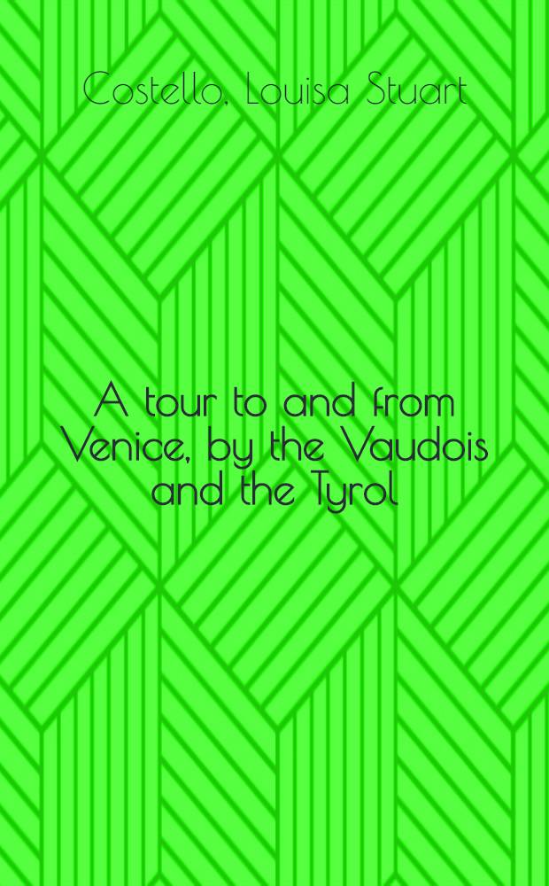 A tour to and from Venice, by the Vaudois and the Tyrol