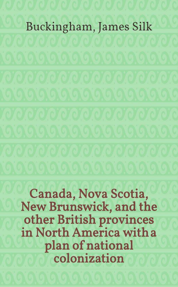 Canada, Nova Scotia, New Brunswick, and the other British provinces in North America with a plan of national colonization