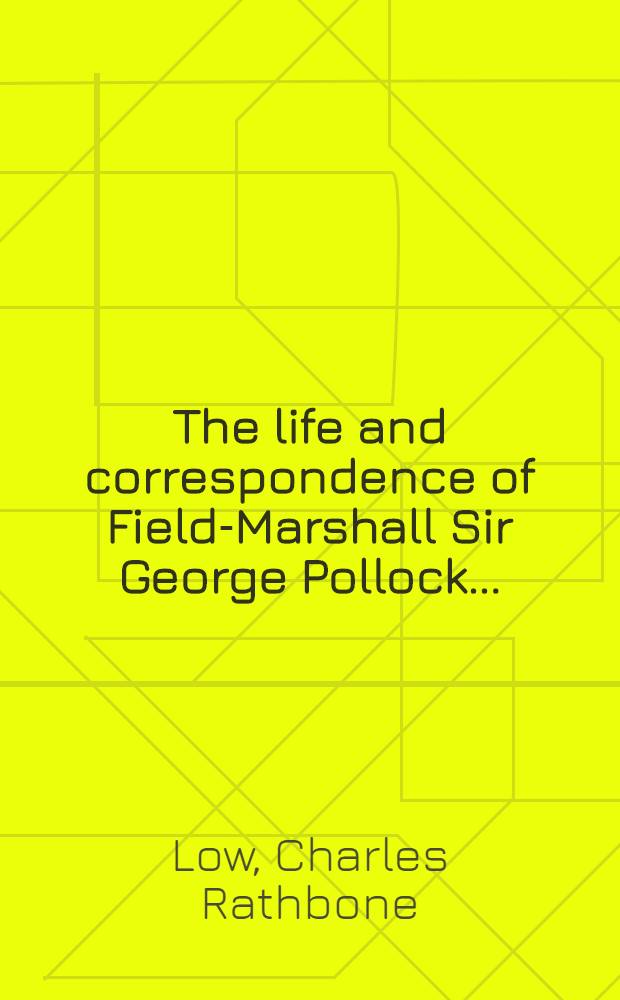 The life and correspondence of Field-Marshall Sir George Pollock ... (constable of the Tower)
