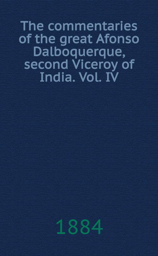 The commentaries of the great Afonso Dalboquerque, second Viceroy of India. Vol. IV : Vol. IV