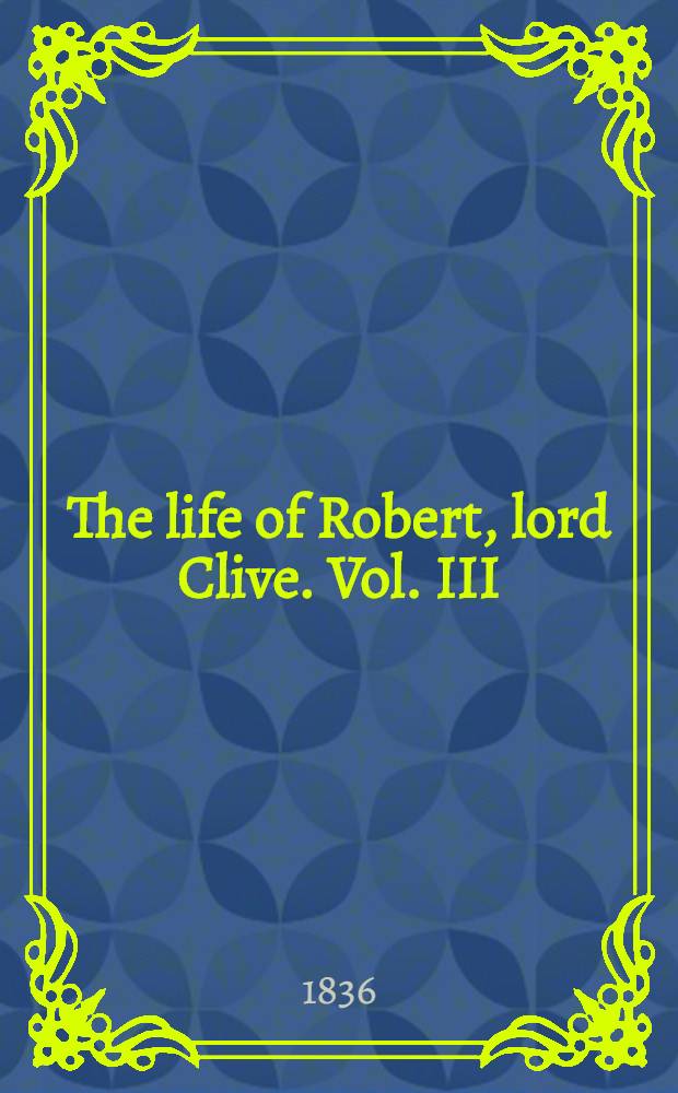 The life of Robert, lord Clive. Vol. III : Vol. III