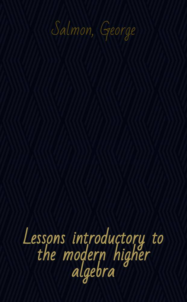 Lessons introductory to the modern higher algebra