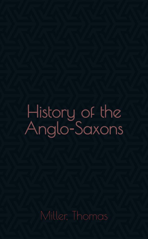 History of the Anglo-Saxons : from the earliest period to the Norman conquest : Comp. from the best authorities, including Sharon Turner