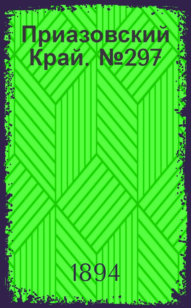 Приазовский Край. № 297 (17 нояб.) : № 297 (17 нояб.)