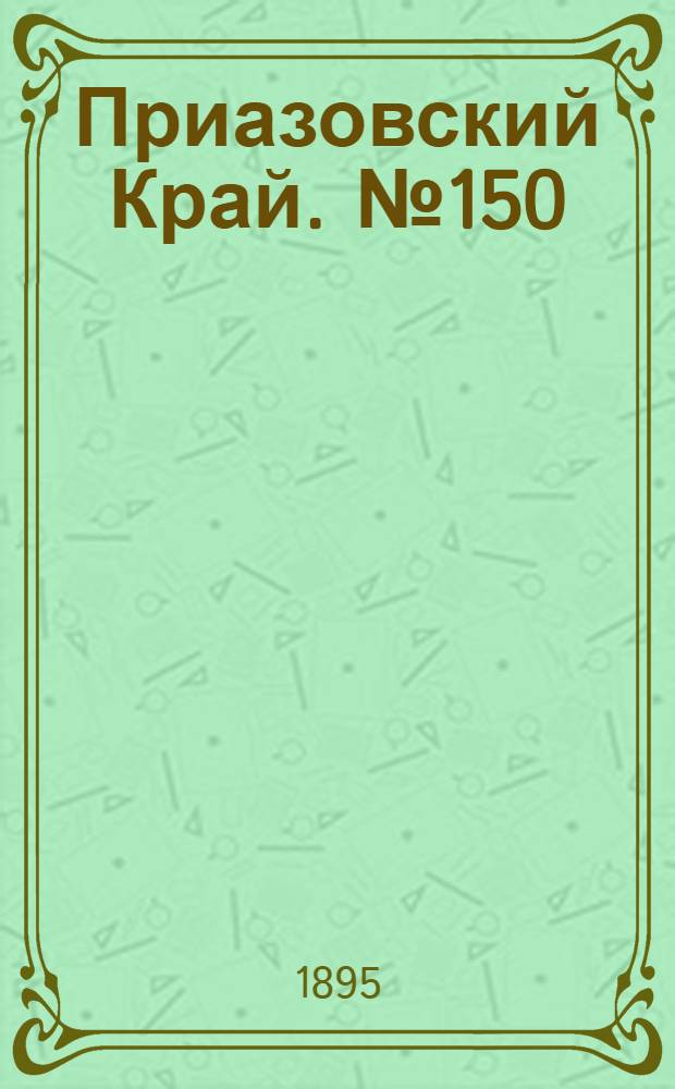 Приазовский Край. № 150 (12 июня) : № 150 (12 июня)