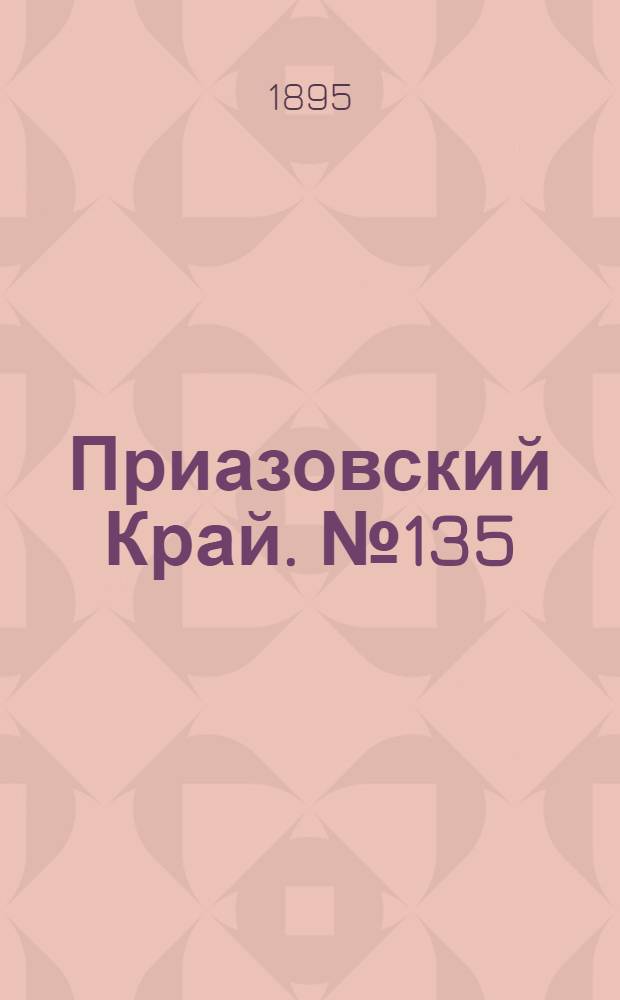Приазовский Край. № 135 (28 мая) : № 135 (28 мая)
