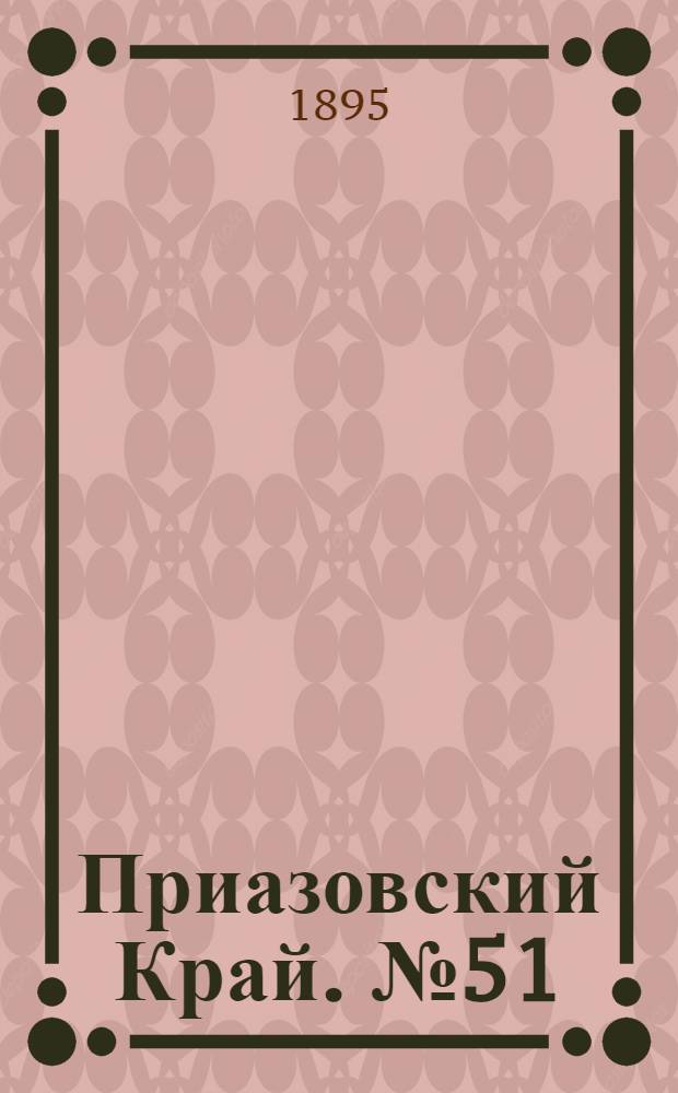Приазовский Край. № 51 (25 фев.) : № 51 (25 фев.)