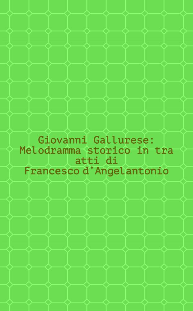 Giovanni Gallurese : Melodramma storico in tra atti di Francesco d’Angelantonio : Opera completa per canto et pianoforte