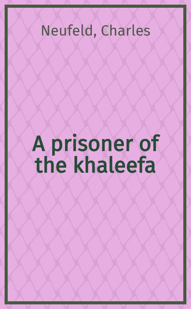 A prisoner of the khaleefa : twelve years' captivity at Omdurman