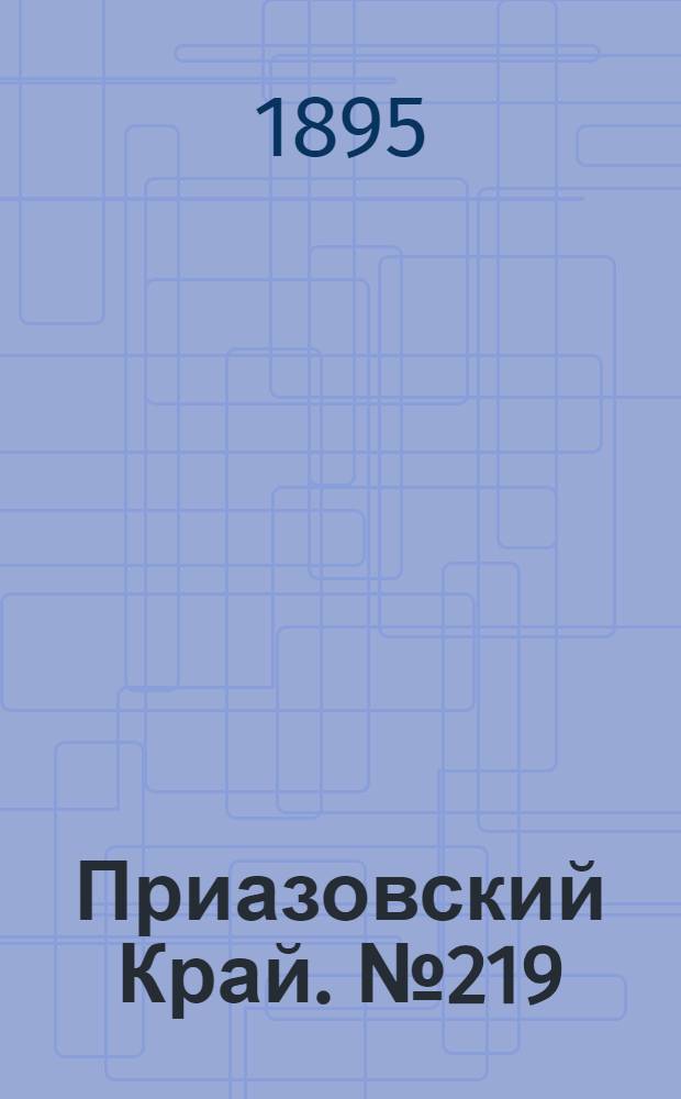 Приазовский Край. № 219 (24 авг.) : № 219 (24 авг.)