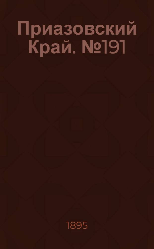 Приазовский Край. № 191 (25 июля) : № 191 (25 июля)