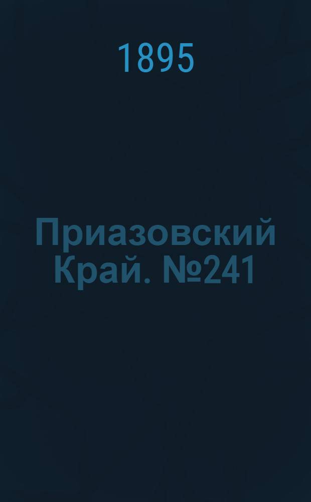 Приазовский Край. № 241 (18 сент.) : № 241 (18 сент.)