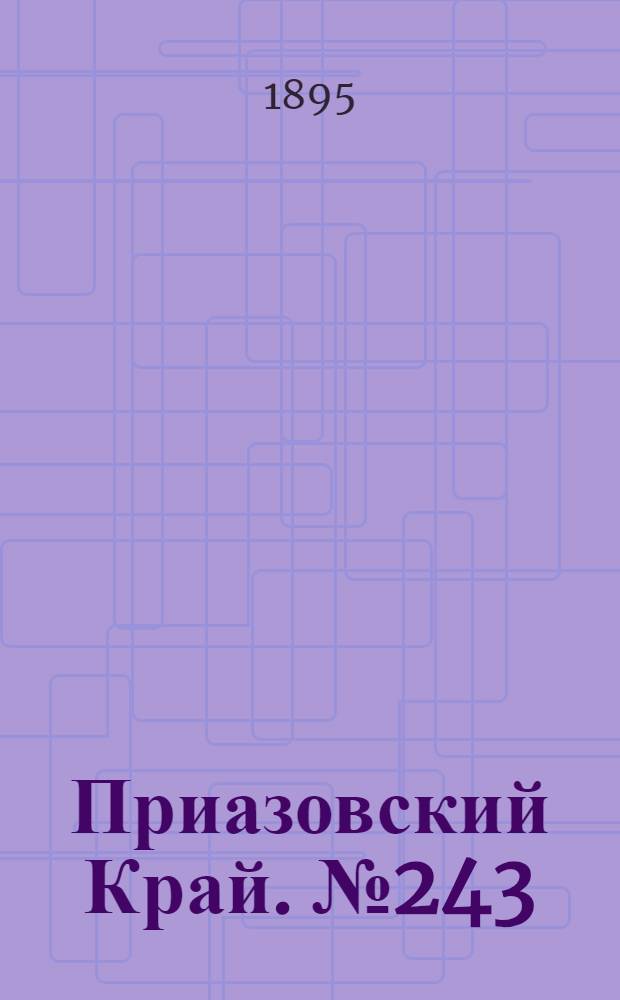 Приазовский Край. № 243 (20 сент.) : № 243 (20 сент.)