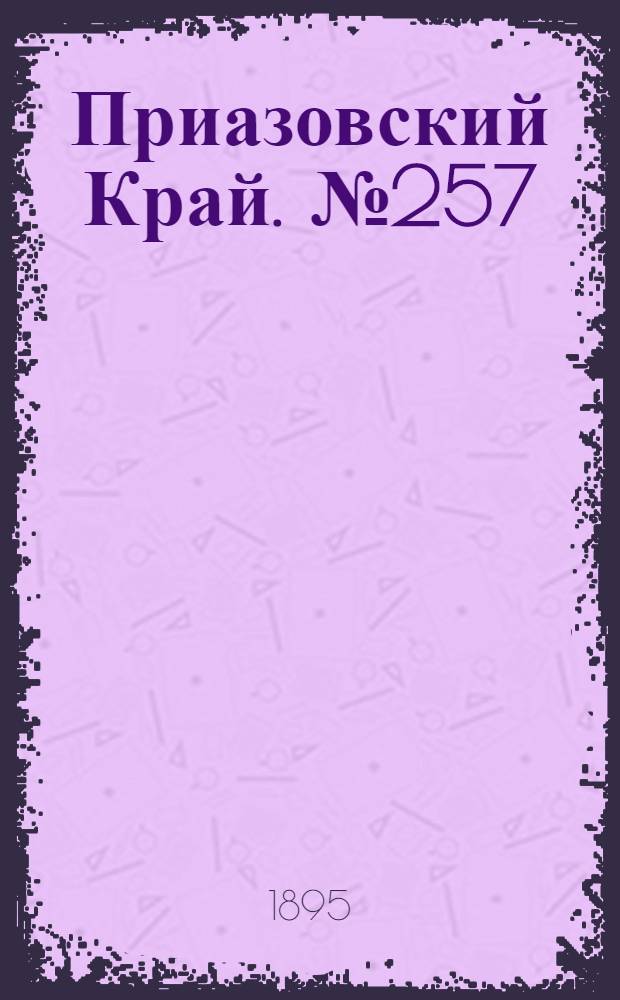 Приазовский Край. № 257 (6 окт.) : № 257 (6 окт.)