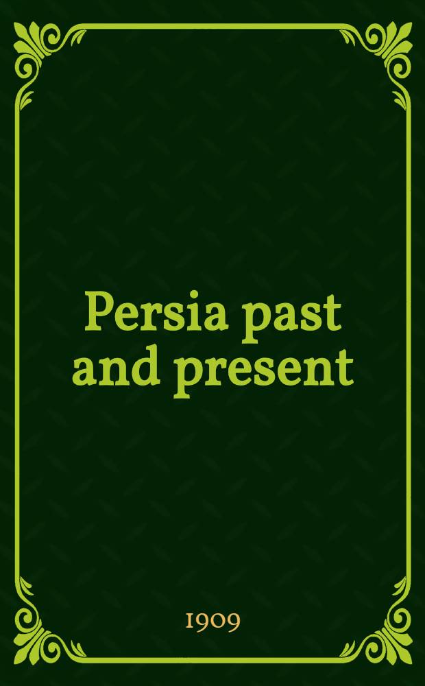 Persia past and present; a book of travel and research : with more than two hundred illustrations and a map