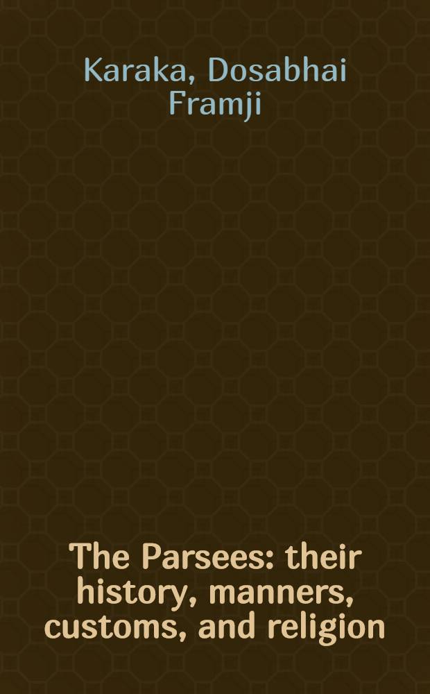The Parsees : their history, manners, customs, and religion