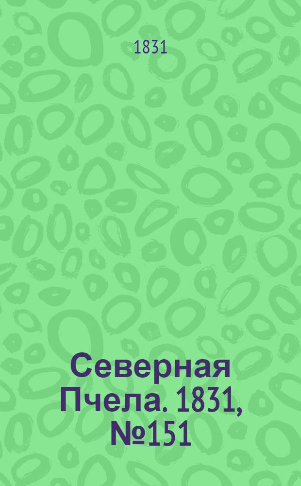 Северная Пчела. 1831, №151 (9 июля) : 1831, №151 (9 июля)