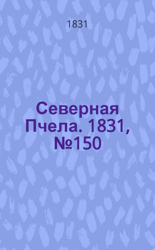 Северная Пчела. 1831, №150 (8 июля) : 1831, №150 (8 июля)