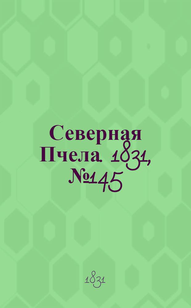 Северная Пчела. 1831, №145 (2 июля) : 1831, №145 (2 июля)