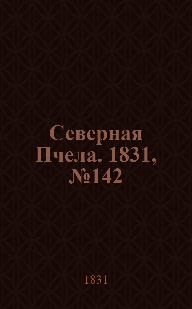 Северная Пчела. 1831, №142 (27 июня) : 1831, №142 (27 июня)