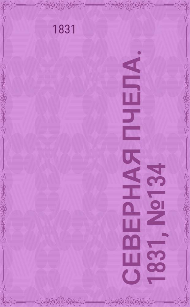 Северная Пчела. 1831, №134 (18 июня) : 1831, №134 (18 июня)