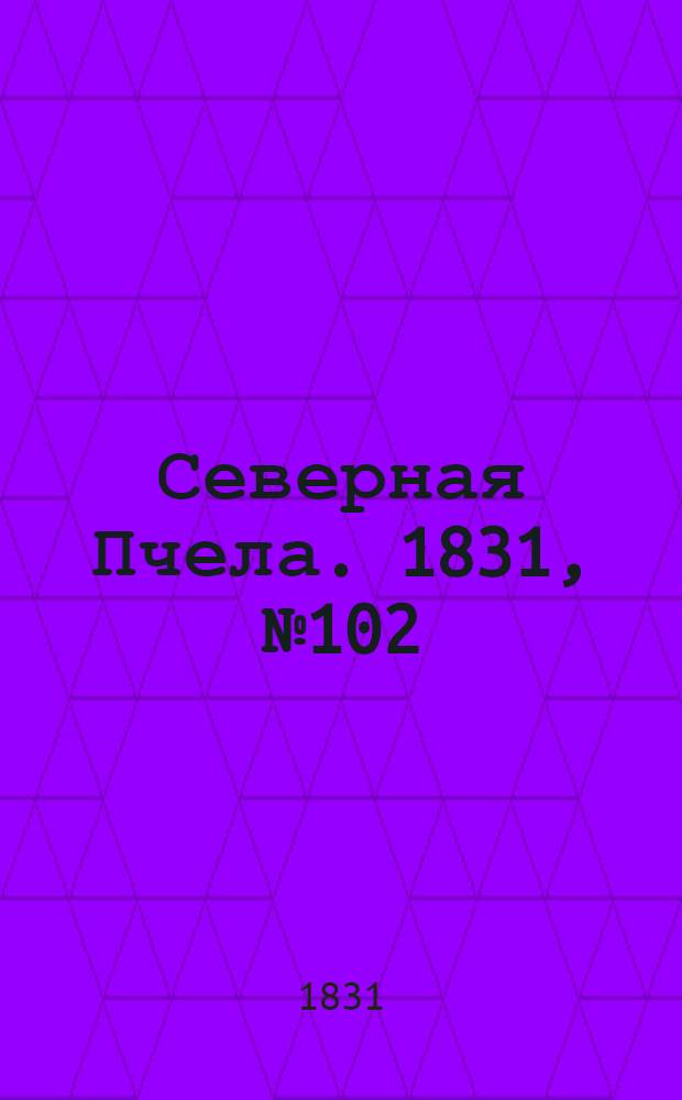 Северная Пчела. 1831, №102 (9 мая) : 1831, №102 (9 мая)
