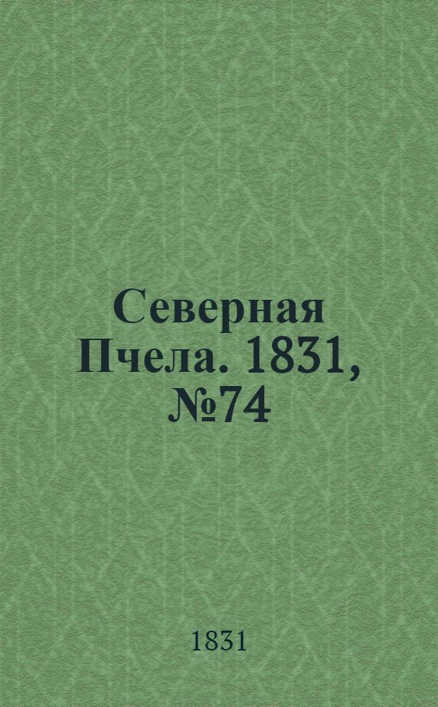 Северная Пчела. 1831, №74 (3 апр.) : 1831, №74 (3 апр.)