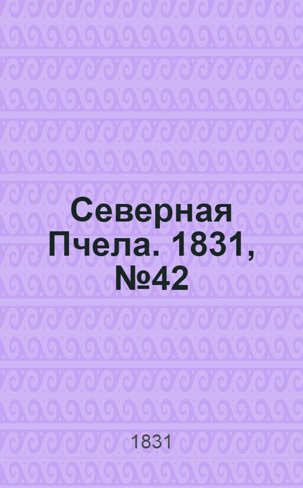 Северная Пчела. 1831, №42 (21 февр.) : 1831, №42 (21 февр.)