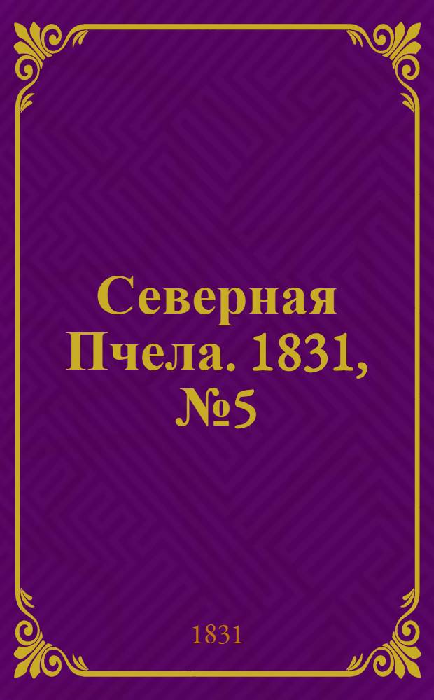 Северная Пчела. 1831, №5 (8 янв.) : 1831, №5 (8 янв.)