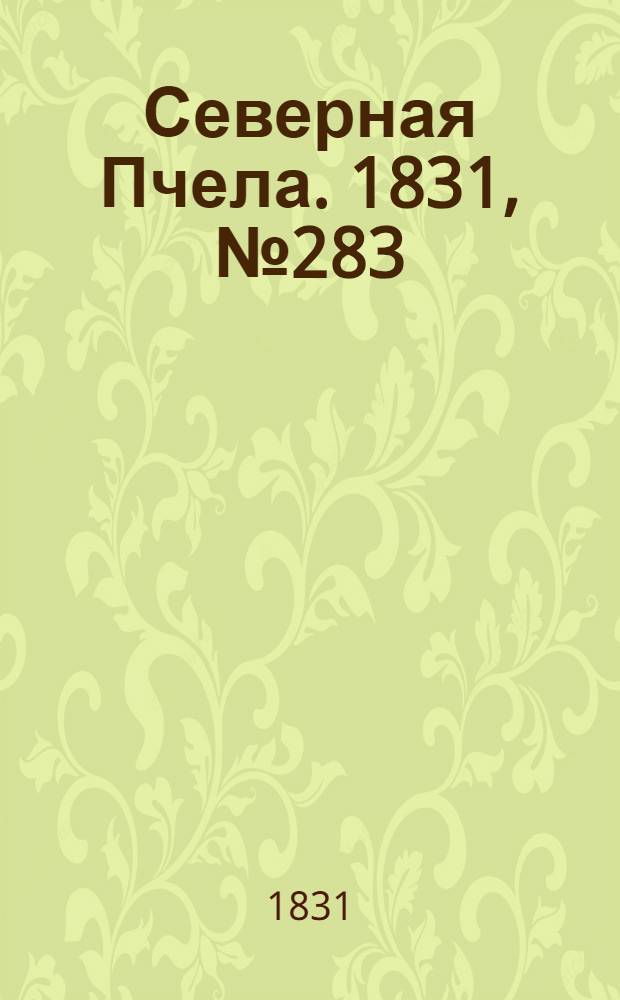 Северная Пчела. 1831, №283 (12 дек.) : 1831, №283 (12 дек.)