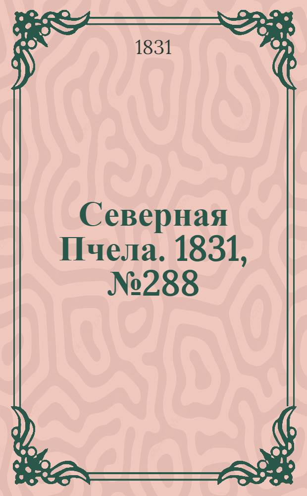 Северная Пчела. 1831, №288 (18 дек.) : 1831, №288 (18 дек.)
