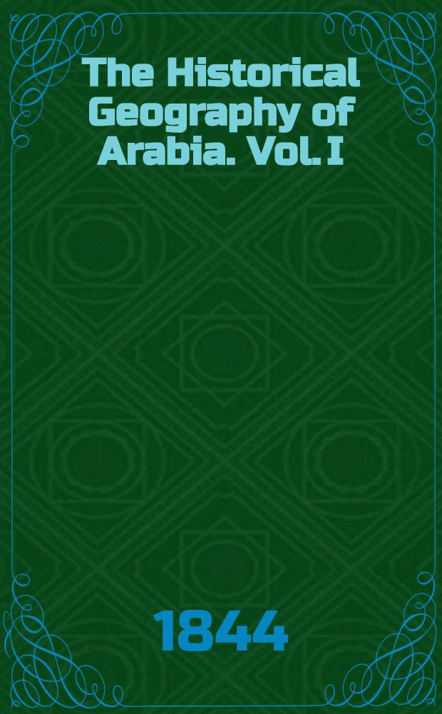 The Historical Geography of Arabia. Vol. I : Vol. I