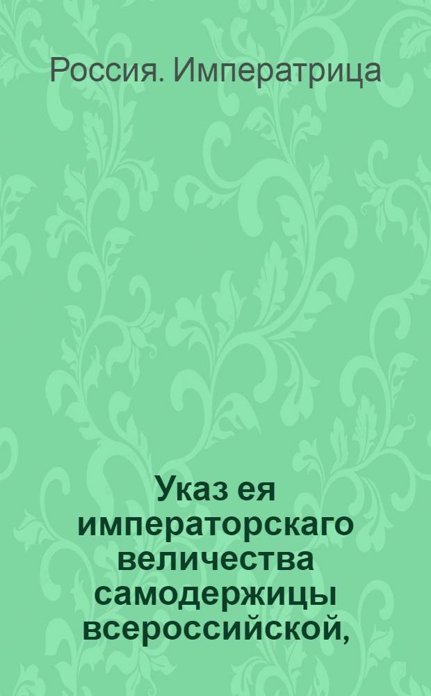 Указ ея императорскаго величества самодержицы всероссийской, : О поступании в Лифляндии, Эстляндии и Финляндии с держателями беглых по указу 1754 маия 13 : Из Правительствующаго Сената, объявляется всенародно