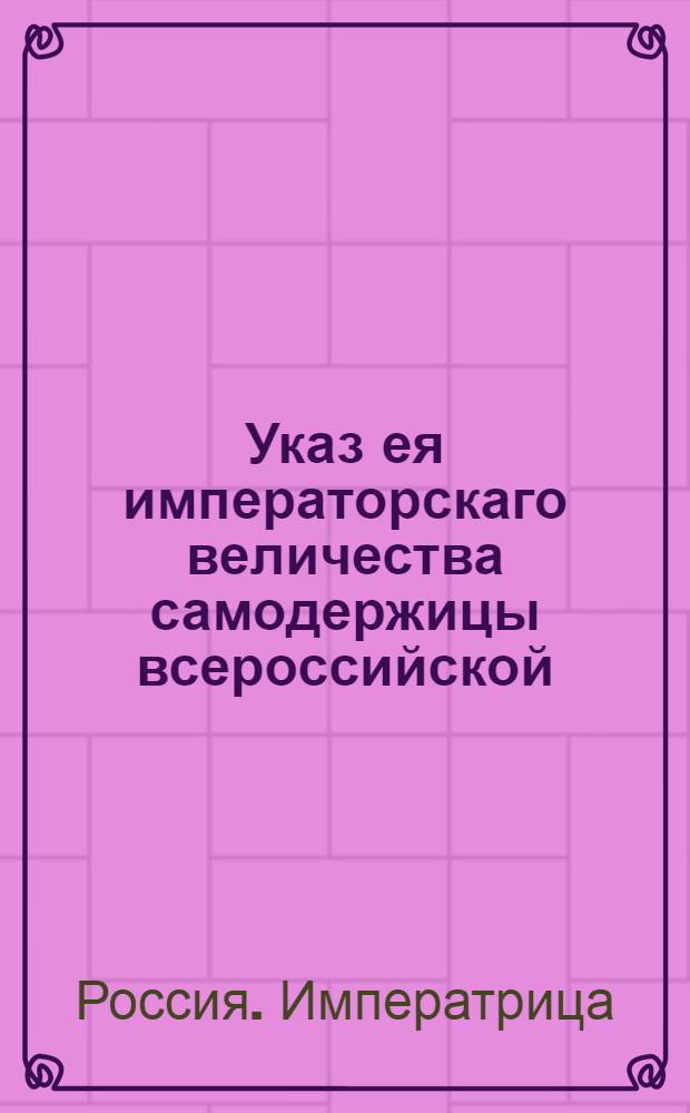 Указ ея императорскаго величества самодержицы всероссийской : О рассылке указа от 11 августа 1766 года о создании комиссии по управлению имуществом графа С.Ягужинского : Из Правительствующаго Сената