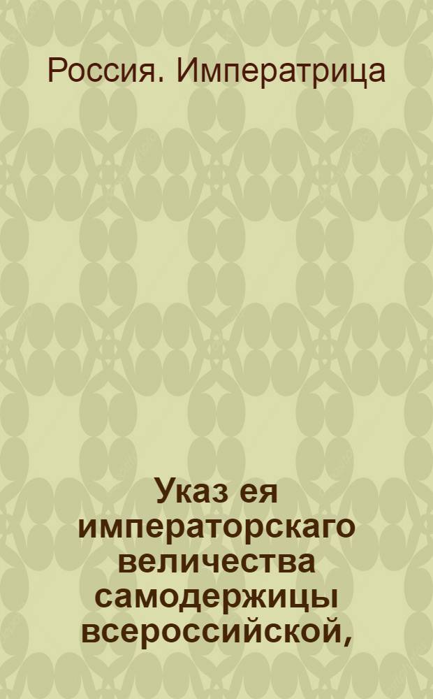 Указ ея императорскаго величества самодержицы всероссийской, : О неигрании в запрещенные игры : Из Правительствующаго Сената, объявляется во всенародное известие