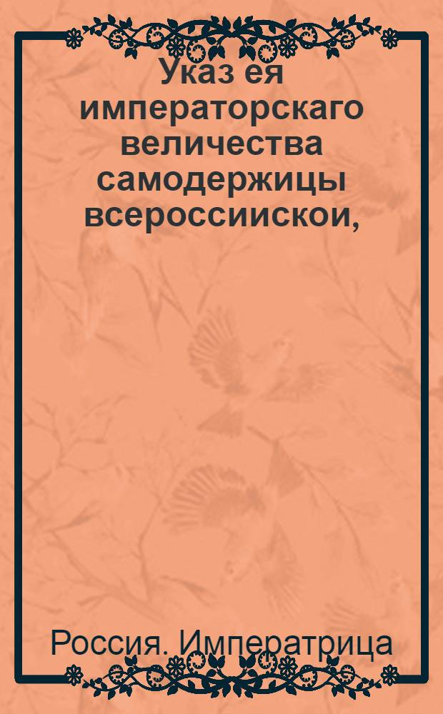 Указ ея императорскаго величества самодержицы всероссиискои, : О рассылке указа о нераспространении силы указа 1762 августа 8, на выкуп заложенных или проданных дворов до состояния оного указа : Из Правительствующаго Сената