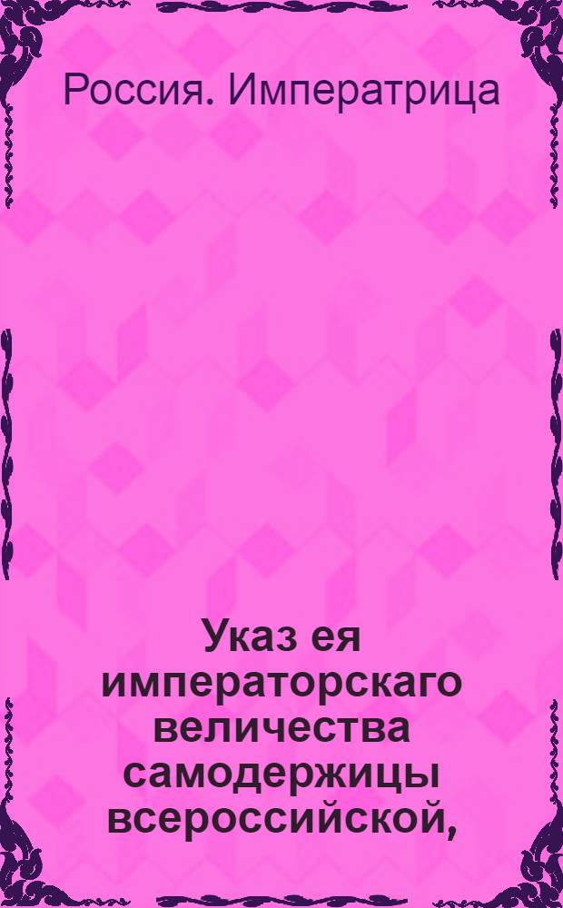 Указ ея императорскаго величества самодержицы всероссийской, : О рассылке указа Екатерины II от 13 апреля 1793 года об учреждении епархий в новоприобретенных от Польши областях : Из Правительствующаго Сената