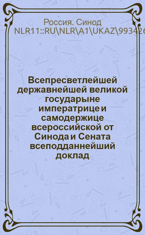 Всепресветлейшей державнейшей великой государыне императрице и самодержице всероссийской от Синода и Сената всеподданнейший доклад. : О приведении числа священнослужителей в соответствие со штатами епархий : Копия