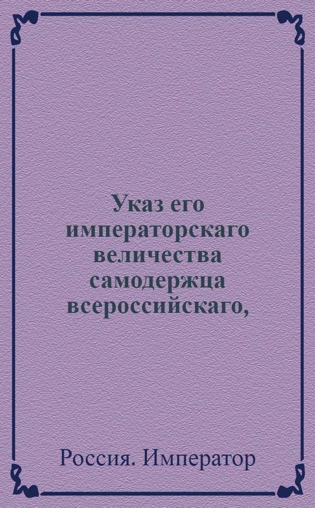 Указ его императорскаго величества самодержца всероссийскаго, : О рассылке и исполнении высочайше конфирмованной 22 февраля 1800 года записки действительного тайного советника князя Гагарина и генерал-прокурора Обольянинова о распространении и усовершении шелковичного производства в полуденных губерниях России : Из Правительствующаго Сената