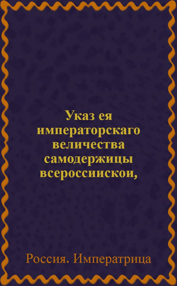 Указ ея императорскаго величества самодержицы всероссиискои, : О рассылке указа о содержании в Москве колодников под крепкими караулами и недопущении их ходьбы и определении смотрителей, за это ответственных : Правительствующаго Сената из канторы
