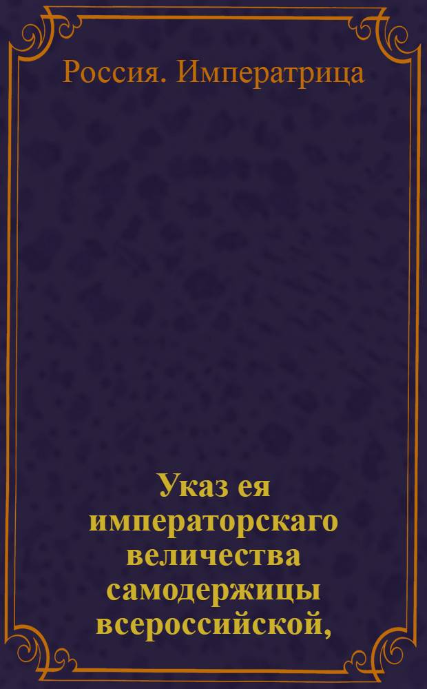 Указ ея императорскаго величества самодержицы всероссийской, : О рассылке указов от 2 июля 1762 года: об отставке камергера Сергея Синявина с пожалованием чина генерал-порутчика; о пожаловании камергеру Сергею Гагарину чина генерал-порутчика : Из Правительствующаго Сената