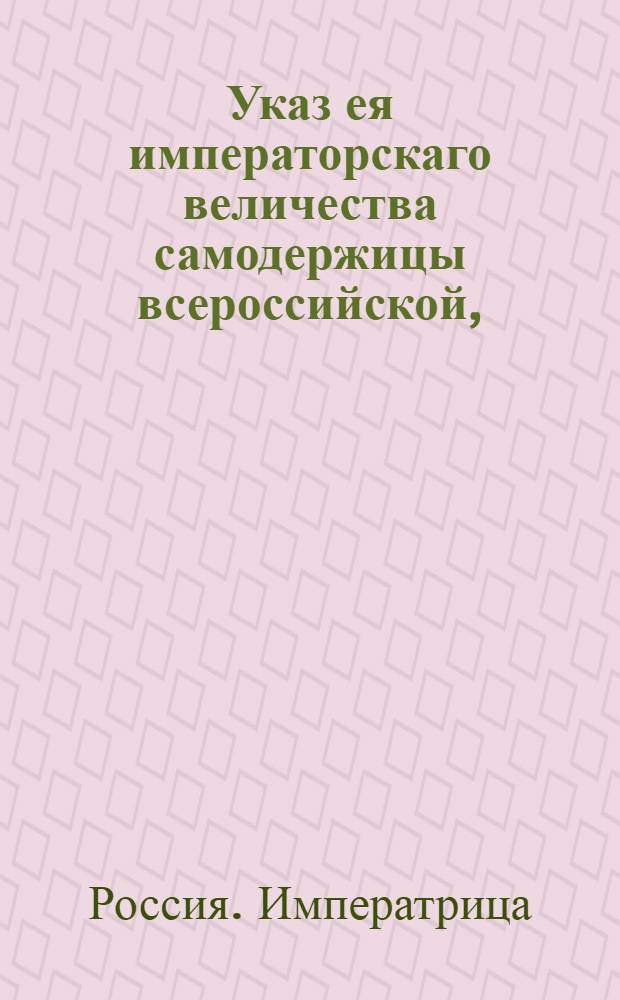 Указ ея императорскаго величества самодержицы всероссийской, : О рассылке указа о покупке присутственными местами больших заливных труб для предосторожности от пожаров : Правительствующаго Сената из канторы