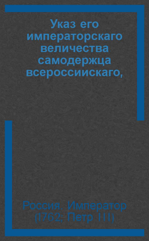 Указ его императорскаго величества самодержца всероссиискаго, : О рассылке указа об исполнении высочайше утвержденного 28 февраля 1762 года доклада от архиатора, первого лейб-медика и тайного советника Якова Монсия "О рангах для медицинского факультета" : Правительствующаго Сената из Канторы
