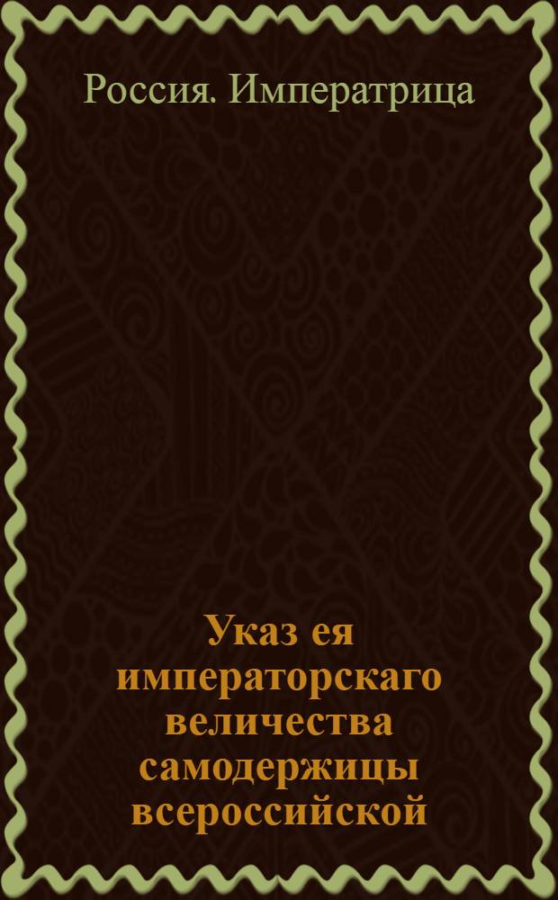 Указ ея императорскаго величества самодержицы всероссийской : О рассылке указа Екатерины II от 22 августа 1765 года об отмене вытей, налагаемых по татийным и разбойным делам на целые селения и о штрафовании тех только крестьян, которые о ворах и разбойниках знали : Из Правительствующаго Сената