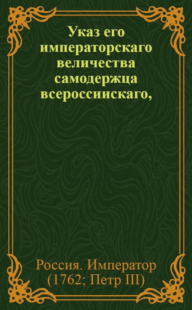 Указ его императорскаго величества самодержца всероссиискаго, : О рассылке указа от 9 марта 1762 г. о возвращении чинов Лестоку, Миниху и Василию Стрешневу : Правительствующаго Сената из канторы