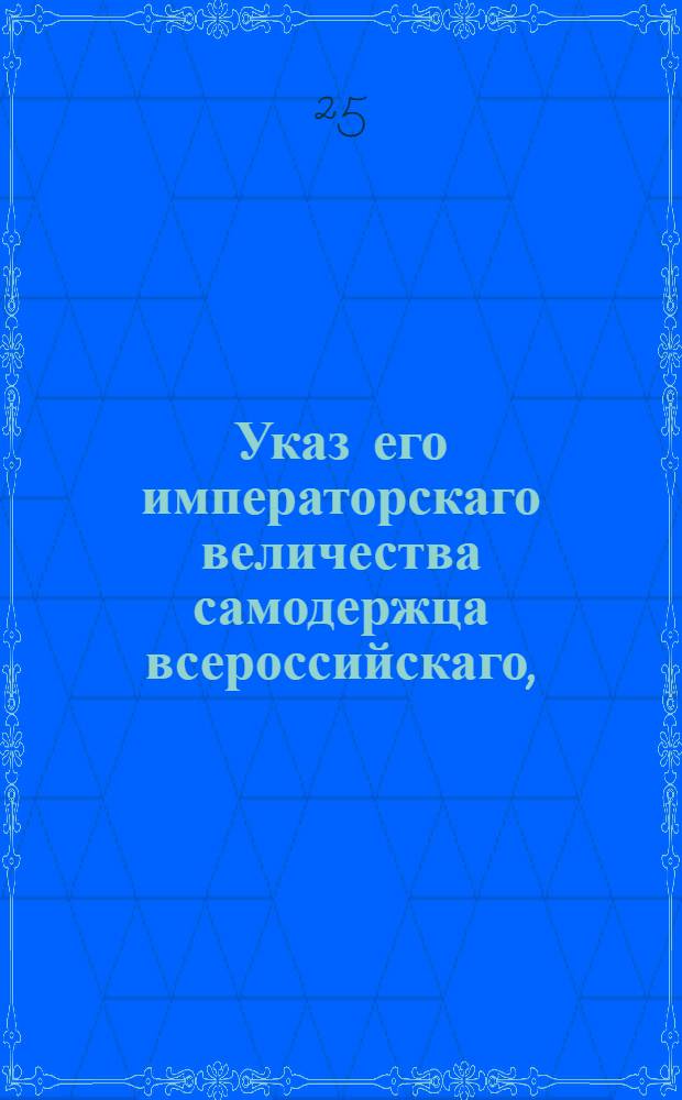 Указ его императорскаго величества самодержца всероссийскаго, : О пресечении ввоза запрещенных товаров : Из Правительствующаго Сената объявляется всенародно