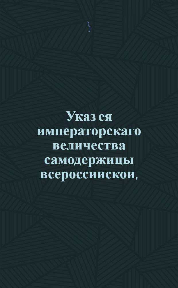 Указ ея императорскаго величества самодержицы всероссиискои, : О продаже казенных засек и порожних земель с публичного торга : Из Правительствующаго Сената, объявляется во всенародное известие