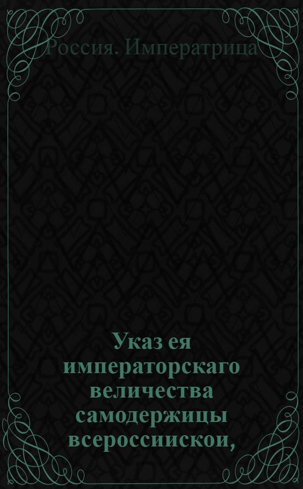 Указ ея императорскаго величества самодержицы всероссиискои, : О торговле лесом по объявленным установленным ценам и о покупке в Москве леса до полудни только московским обывателям, а после полудни и торговцам