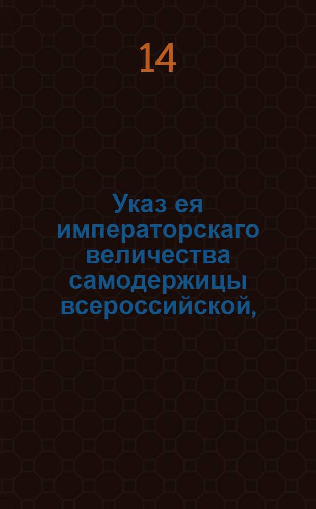 Указ ея императорскаго величества самодержицы всероссийской, : О недозволении крестьянам обязываться векселями и вступать в поручительство : Из Правительствующаго Сената, объявляется во всенародное известие